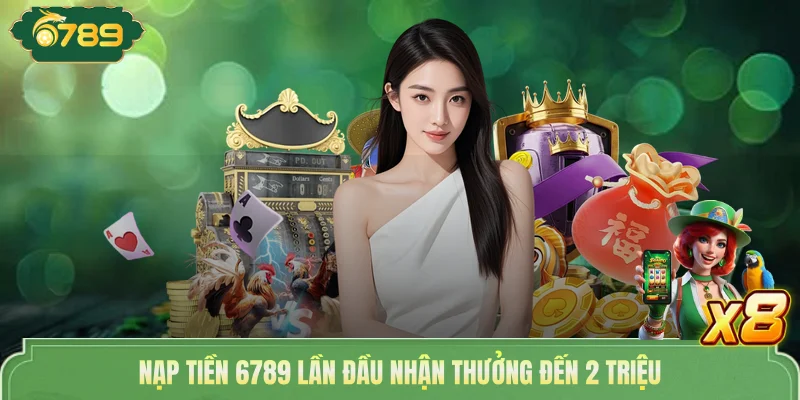 Nạp tiền 6789 lần đầu nhận thưởng đến 2 triệu